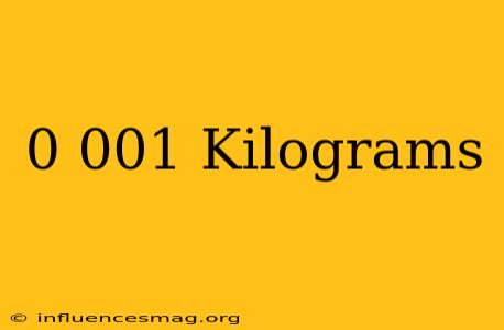 0.001 Kilograms