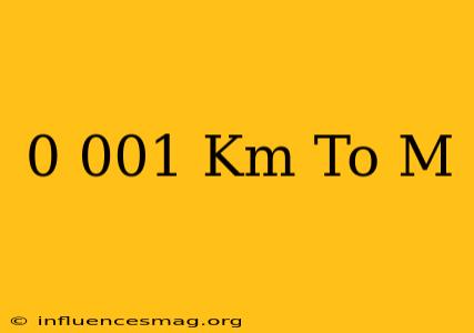 0.001 Km To M