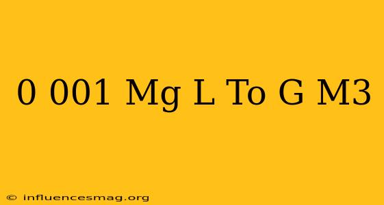 0.001 Mg/l To G/m3
