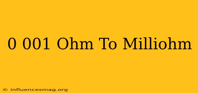 0.001 Ohm To Milliohm