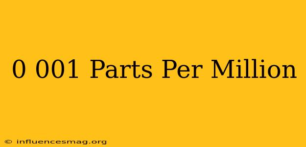 0.001 Parts Per Million