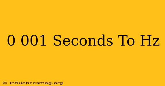 0.001 Seconds To Hz