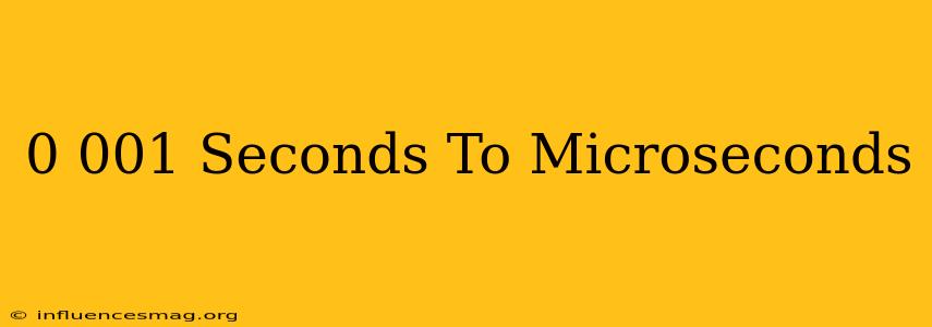 0.001 Seconds To Microseconds