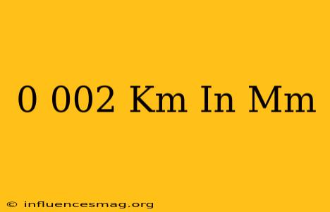 0.002 Km In Mm