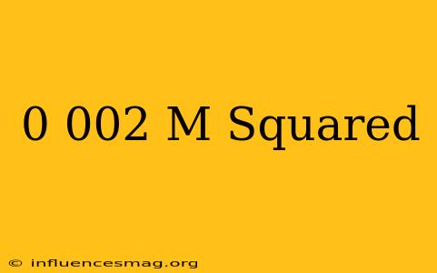 0.002 M Squared