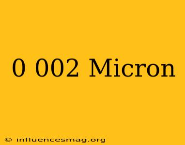 0.002 Micron