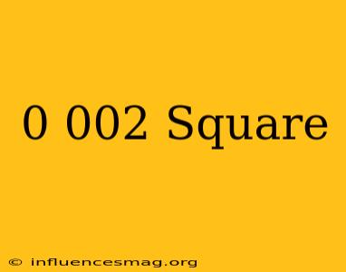 0.002 Square