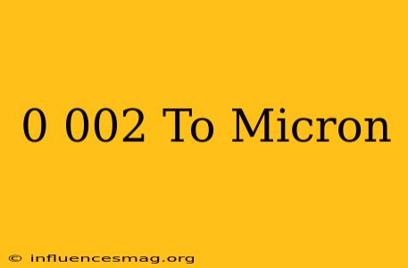 0.002 To Micron