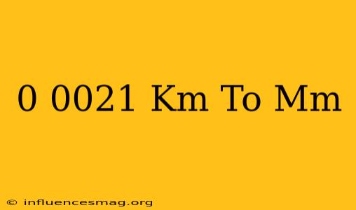 0.0021 Km To Mm