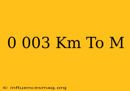 0.003 Km To M