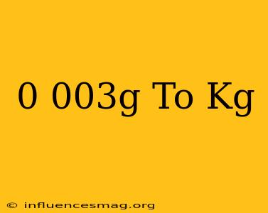 0.003g To Kg