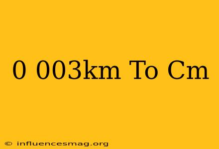 0.003km To Cm