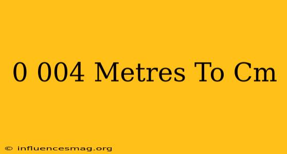 0.004 Metres To Cm