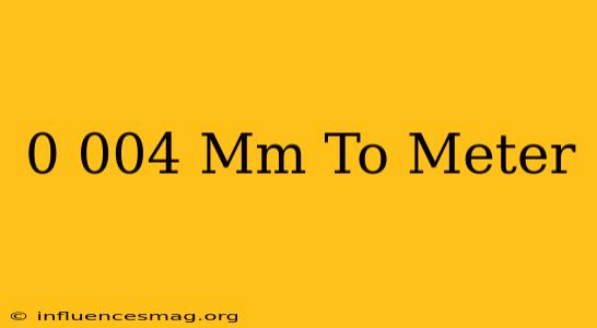 0.004 Mm To Meter