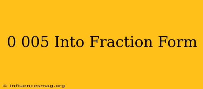 0.005 Into Fraction Form