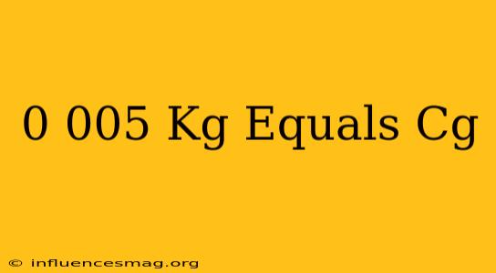 0.005 Kg Equals Cg