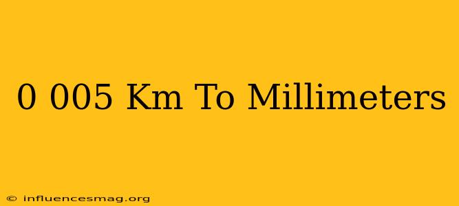 0.005 Km To Millimeters