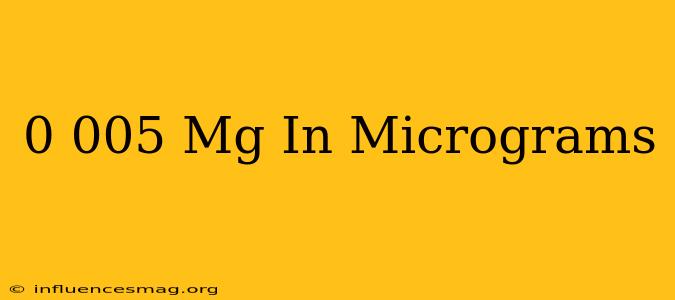 0.005 Mg In Micrograms