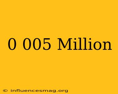0.005 Million