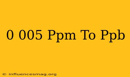 0.005 Ppm To Ppb