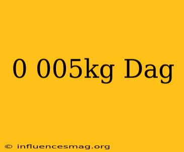 0.005kg= Dag