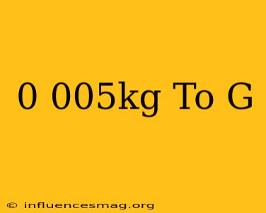 0.005kg To G