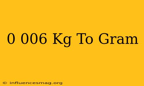 0.006 Kg To Gram