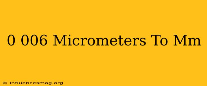 0.006 Micrometers To Mm