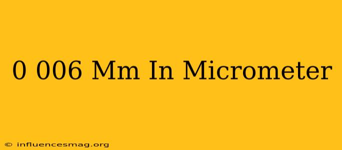 0.006 Mm In Micrometer