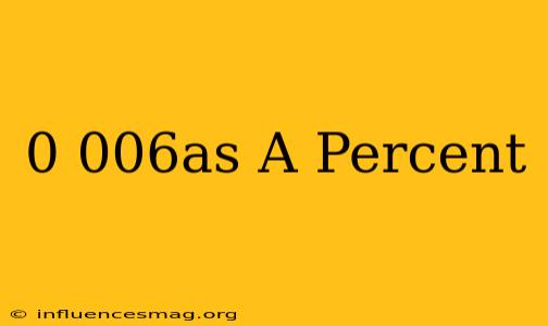 0.006as A Percent