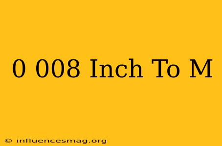 0.008 Inch To M