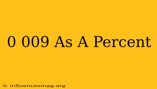 0.009 As A Percent