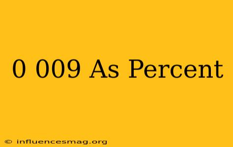 0.009 As Percent
