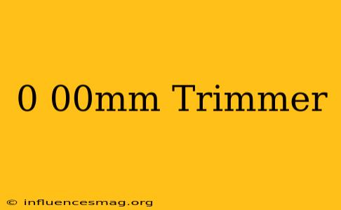 0.00mm Trimmer