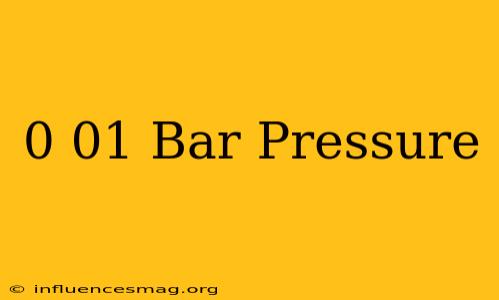 0.01 Bar Pressure