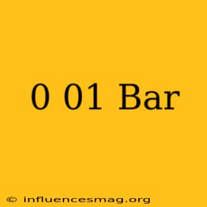 0.01 Bar