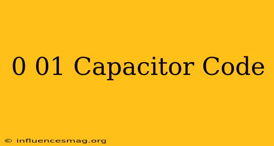 0.01 Capacitor Code