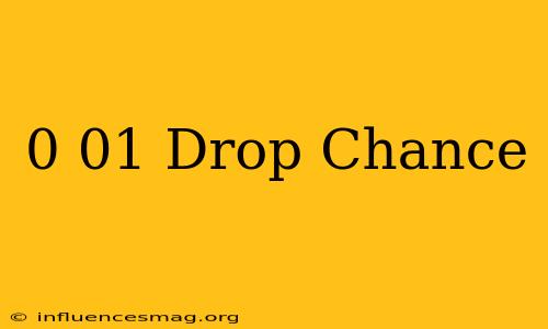 0.01 Drop Chance
