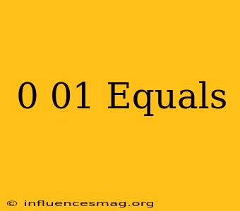 0.01 Equals
