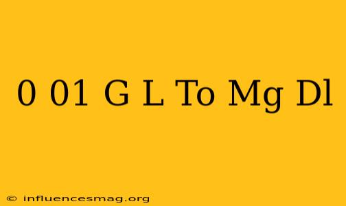 0.01 G/l To Mg/dl