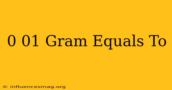 0.01 Gram Equals To