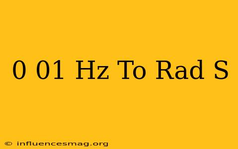 0.01 Hz To Rad/s