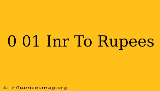 0.01 Inr To Rupees