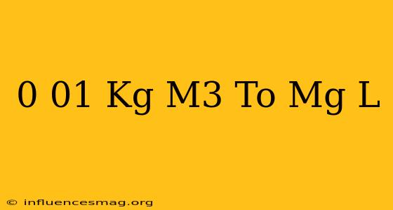 0.01 Kg/m3 To Mg/l