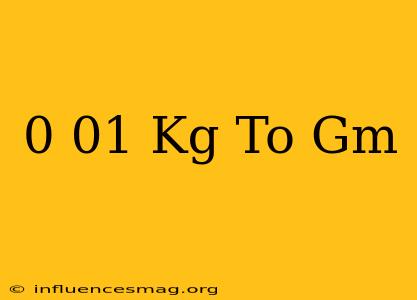 0.01 Kg To Gm