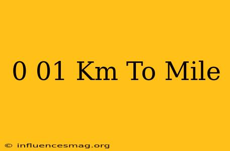 0.01 Km To Mile