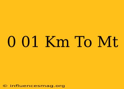 0.01 Km To Mt