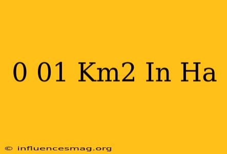 0.01 Km2 In Ha
