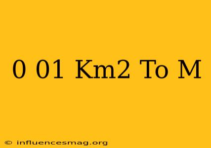 0.01 Km2 To M