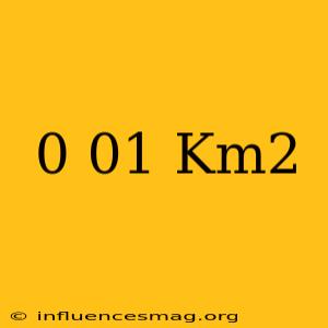 0.01 Km2